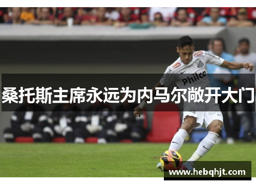 桑托斯主席永远为内马尔敞开大门